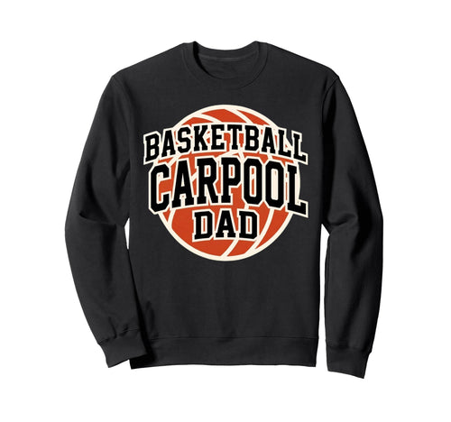 Basketball Carpool Dad Game Day Sweatshirt - Fun Novelty Design Men Women - T-Shirt, Sweatshirt, Hoodie