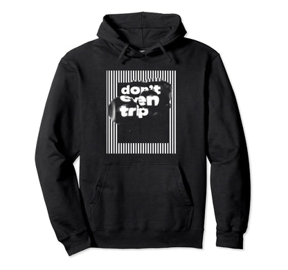 Dont Even Trip Aesthetic Streetwear Hoodie - Fun Novelty Design Men Women - T-Shirt, Sweatshirt, Hoodie