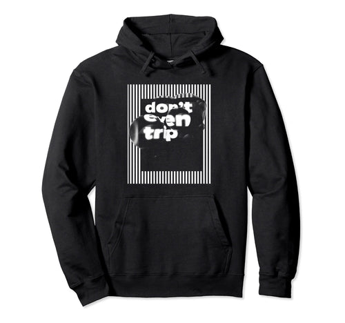 Dont Even Trip Aesthetic Streetwear Hoodie - Fun Novelty Design Men Women - T-Shirt, Sweatshirt, Hoodie