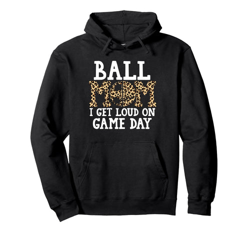 Ball Mom I Get Loud Game Day Softball Hoodie - Minimalist Print for Adults - T-Shirt, Sweatshirt, Hoodie