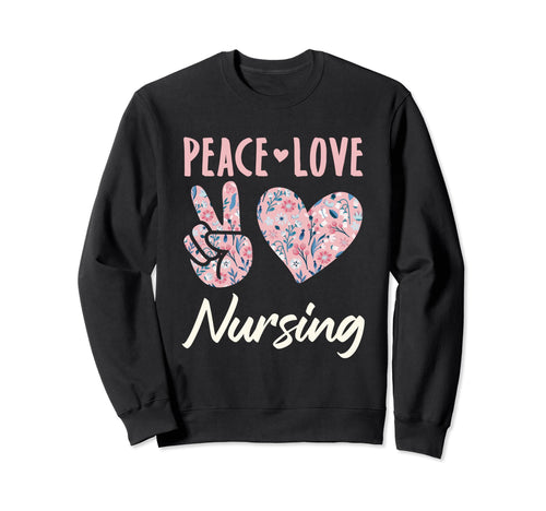 Peace Love Nursing Gifts And Sweatshirt - Trendy Graphic Unisex - T-Shirt, Sweatshirt, Hoodie