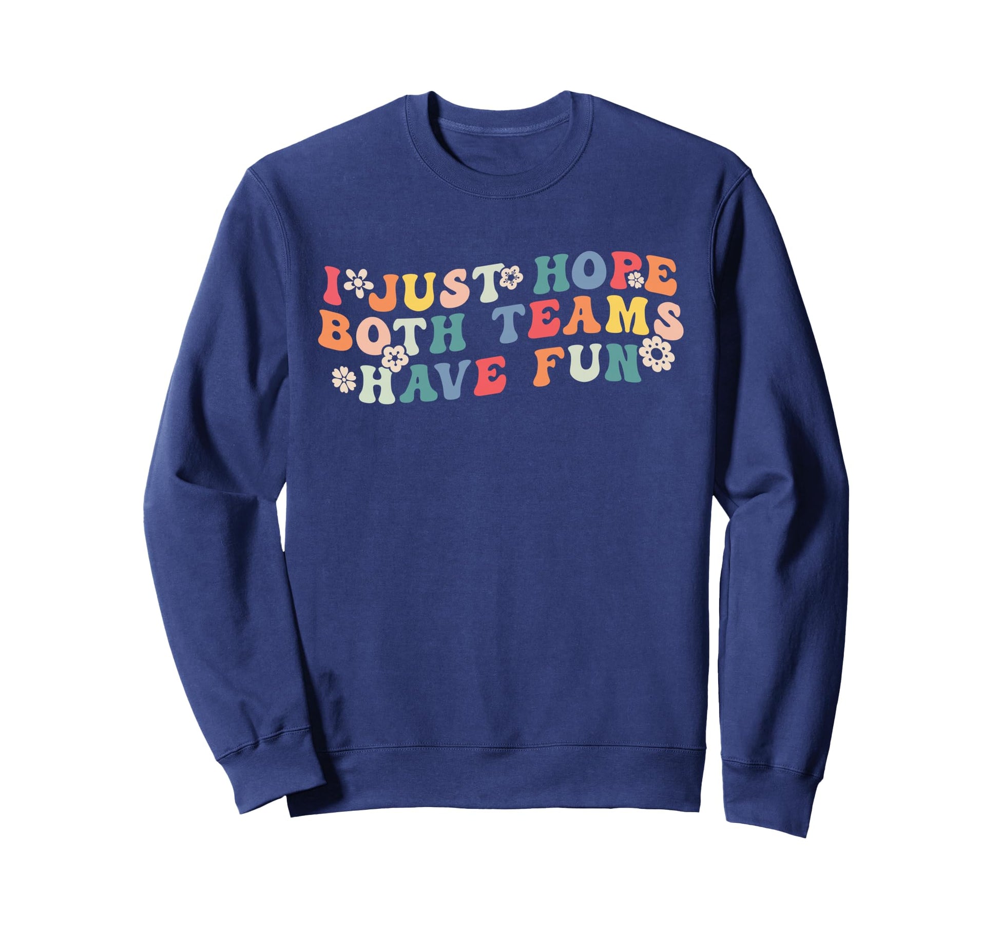 I Just Hope Both Teams Have Fun Sweatshirt - Fun Novelty Design Men Women - T-Shirt, Sweatshirt, Hoodie