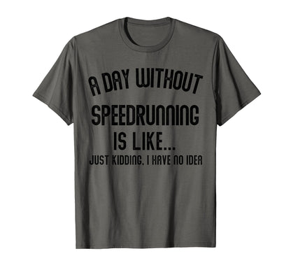 Day Without Speedrunning Is Like Gamer T-Shirt - Fun Novelty Design Unisex - T-Shirt, Sweatshirt, Hoodie