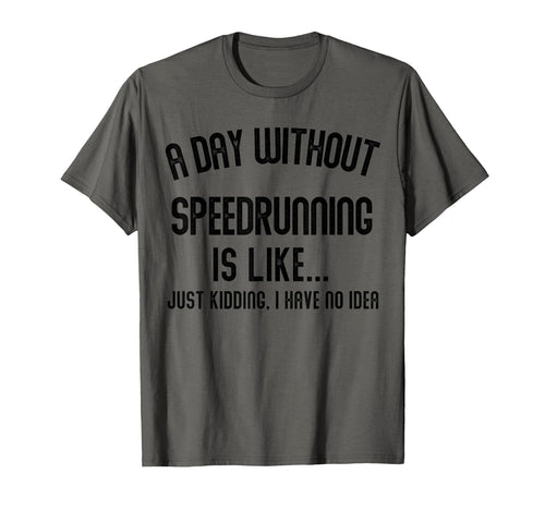 Day Without Speedrunning Is Like Gamer T-Shirt - Fun Novelty Design Unisex - T-Shirt, Sweatshirt, Hoodie