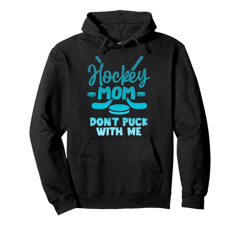 Hockey Mom Dont Puck Me Funny Hoodie - Fun Novelty Design for Adults - T-Shirt, Sweatshirt, Hoodie