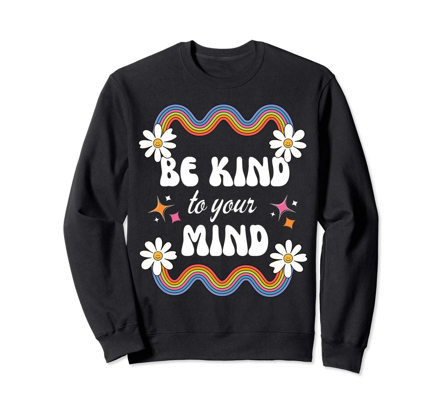 Be Kind To Your Mind Rainbow Sweatshirt - Custom Art Print Men Women - T-Shirt, Sweatshirt, Hoodie