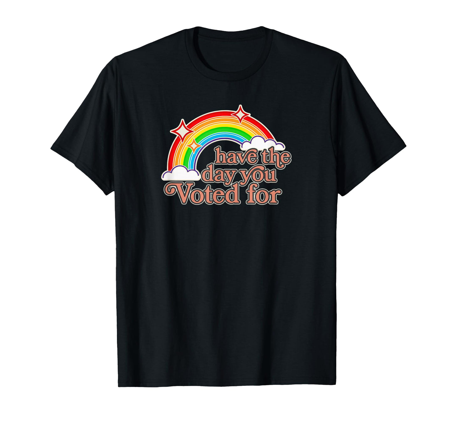 Have Day You Voted Sarcastic T-Shirt - Casual Everyday Wear Unisex - T-Shirt, Sweatshirt, Hoodie