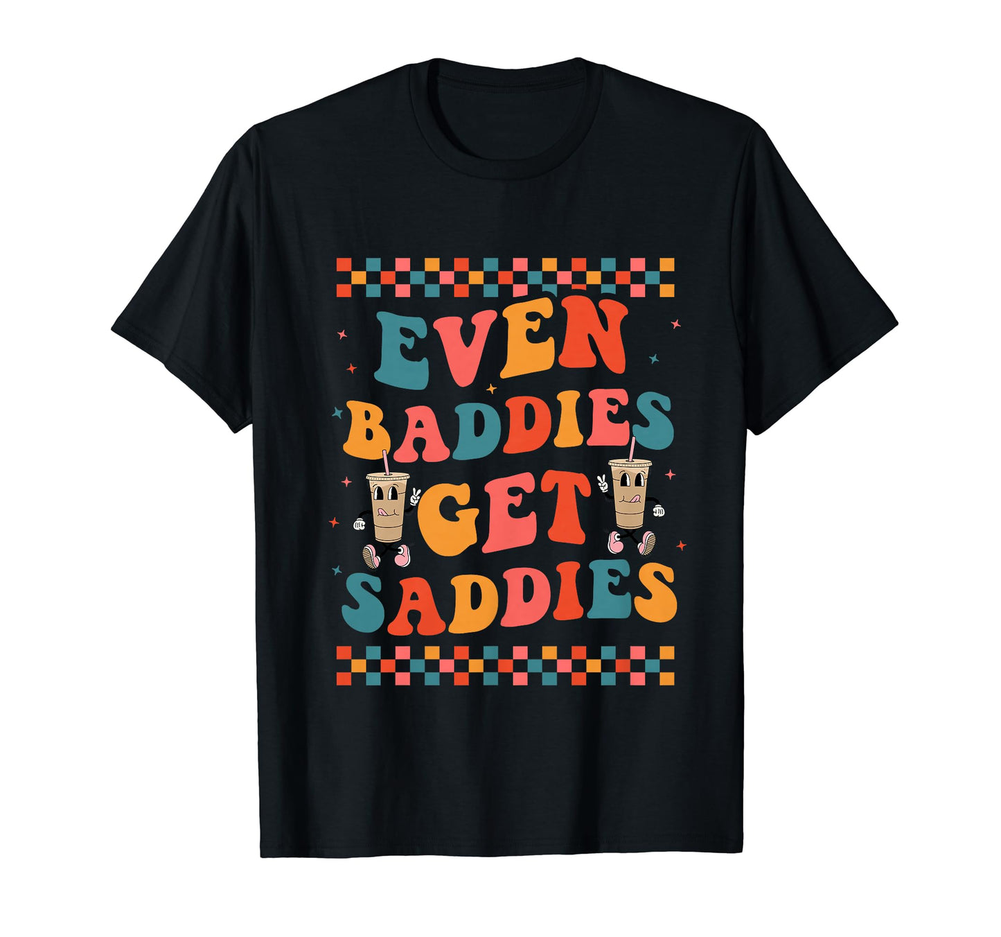 Even Baddies Get Saddies Trendy Boho T-Shirt - Graphic Print Men Women - T-Shirt, Sweatshirt, Hoodie