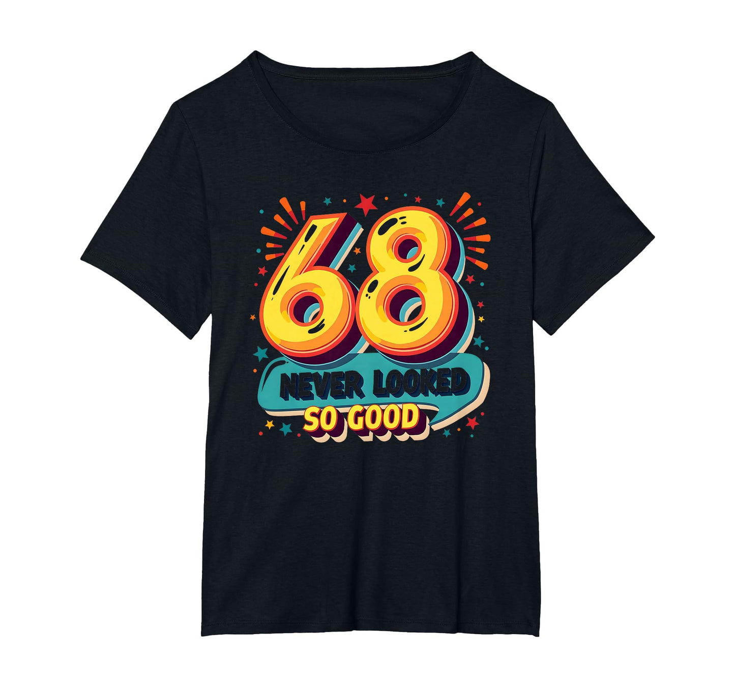 68 Never Looked So Good Birthday Gift T-Shirt - Fun Novelty Design Unisex - T-Shirt, Sweatshirt, Hoodie