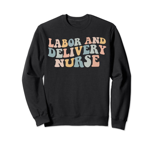 Labor And Delivery Nurse Trendy Sweatshirt - Fun Novelty Design Men Women - T-Shirt, Sweatshirt, Hoodie