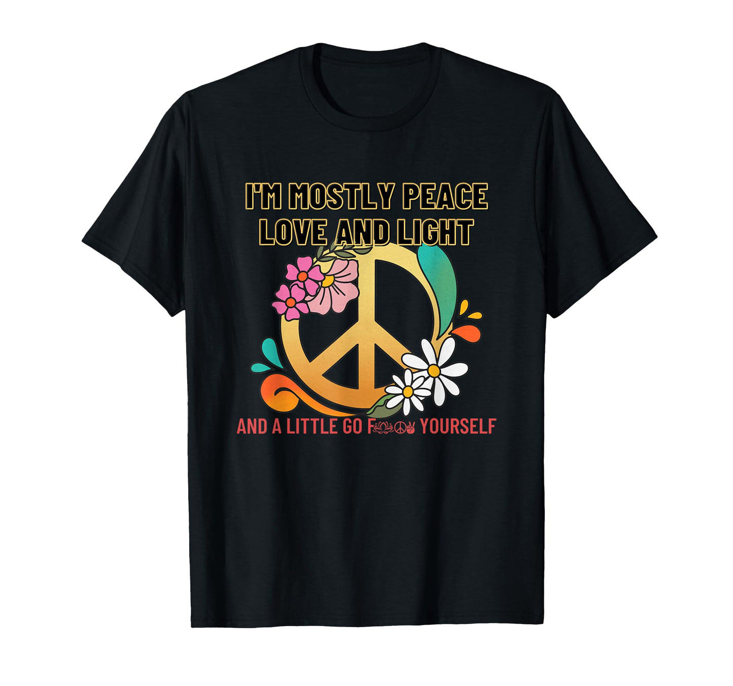 Im Mostly Peace Love And Light Funny T-Shirt - Unique Graphic Men Women - T-Shirt, Sweatshirt, Hoodie