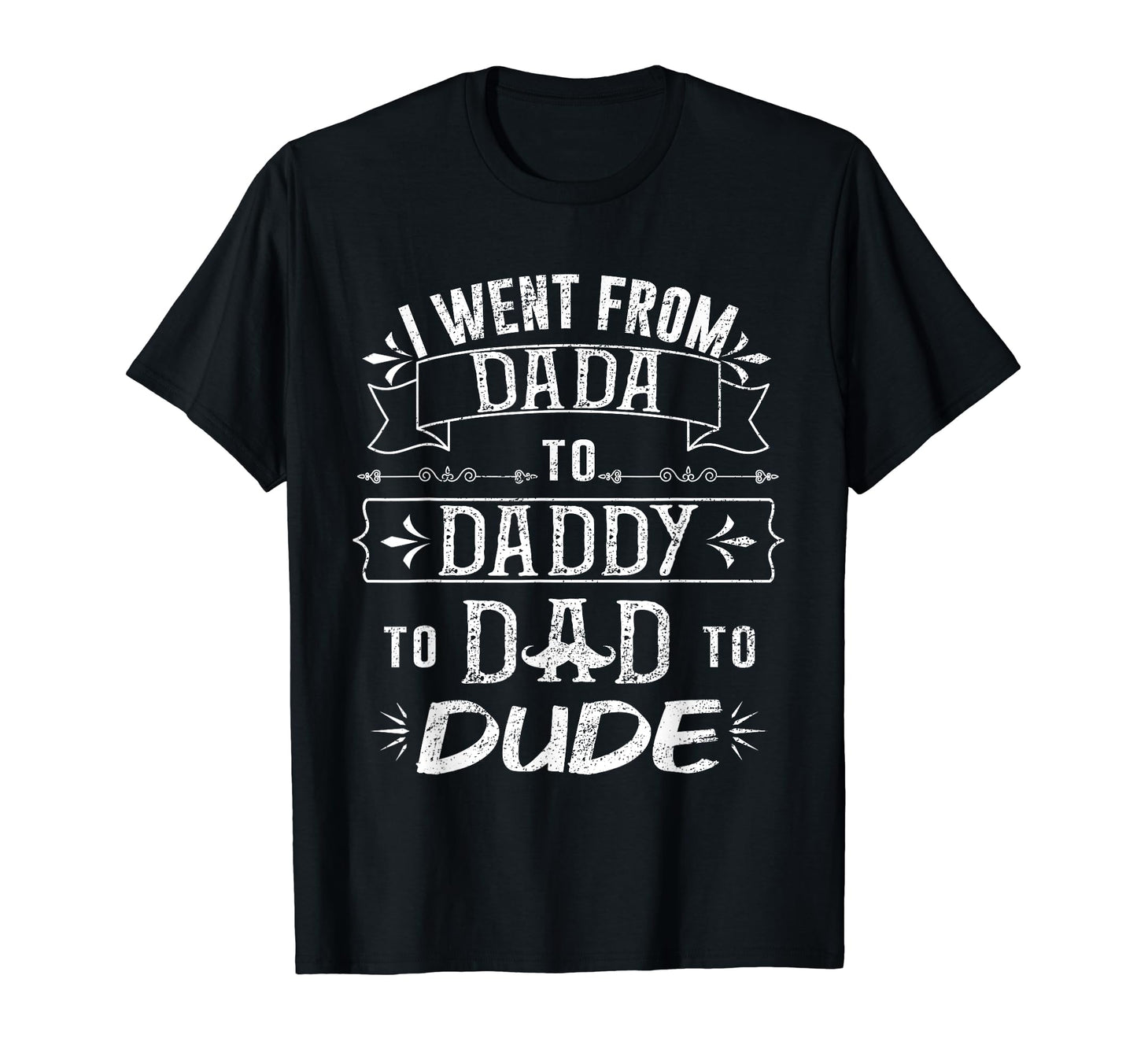 I Went From From Dada To Daddy T-Shirt - Casual Everyday Wear for Adults - T-Shirt, Sweatshirt, Hoodie