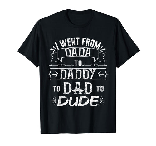 I Went From From Dada To Daddy T-Shirt - Casual Everyday Wear for Adults - T-Shirt, Sweatshirt, Hoodie