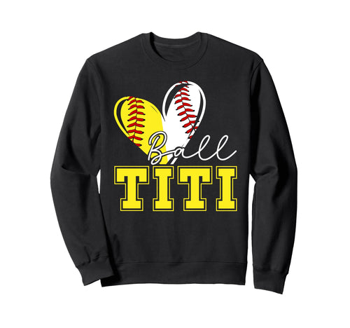 Ball Titi Heart Softball Baseball Sweatshirt - Casual Everyday Wear Unisex - T-Shirt, Sweatshirt, Hoodie