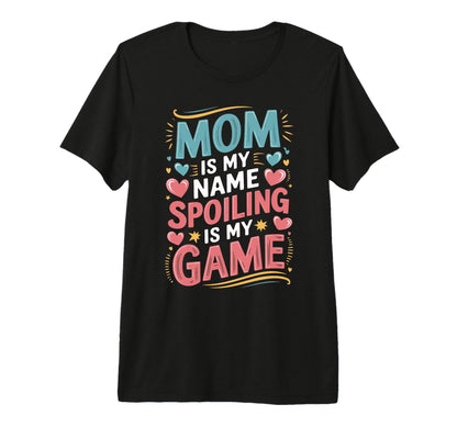 Mom Is My Name Spoiling Game Mothers T-Shirt - Novelty Apparel for Adults - T-Shirt, Sweatshirt, Hoodie