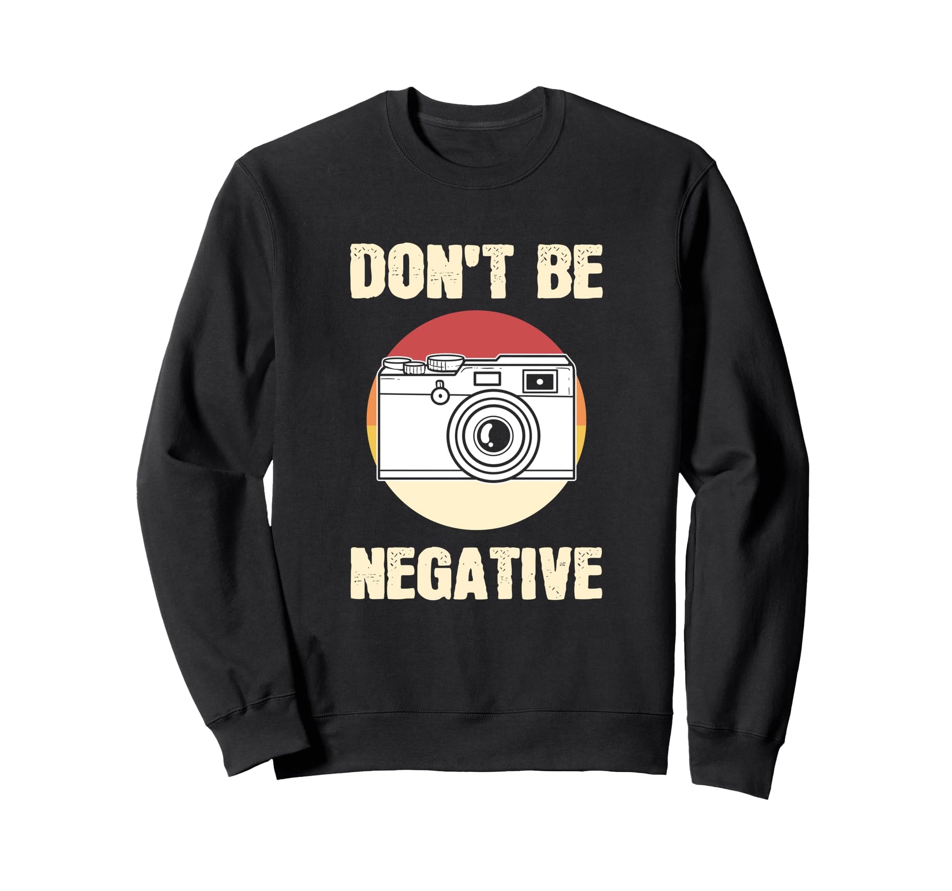 Dont Be Negative Camera Sweatshirt - Unique Graphic Men Women - T-Shirt, Sweatshirt, Hoodie