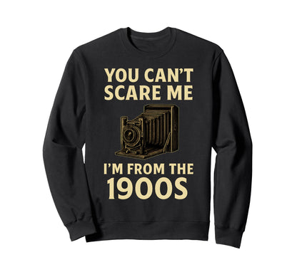 Funny You Cant Scare Me Im From 1900S Sweatshirt - Streetwear Style Unisex - T-Shirt, Sweatshirt, Hoodie