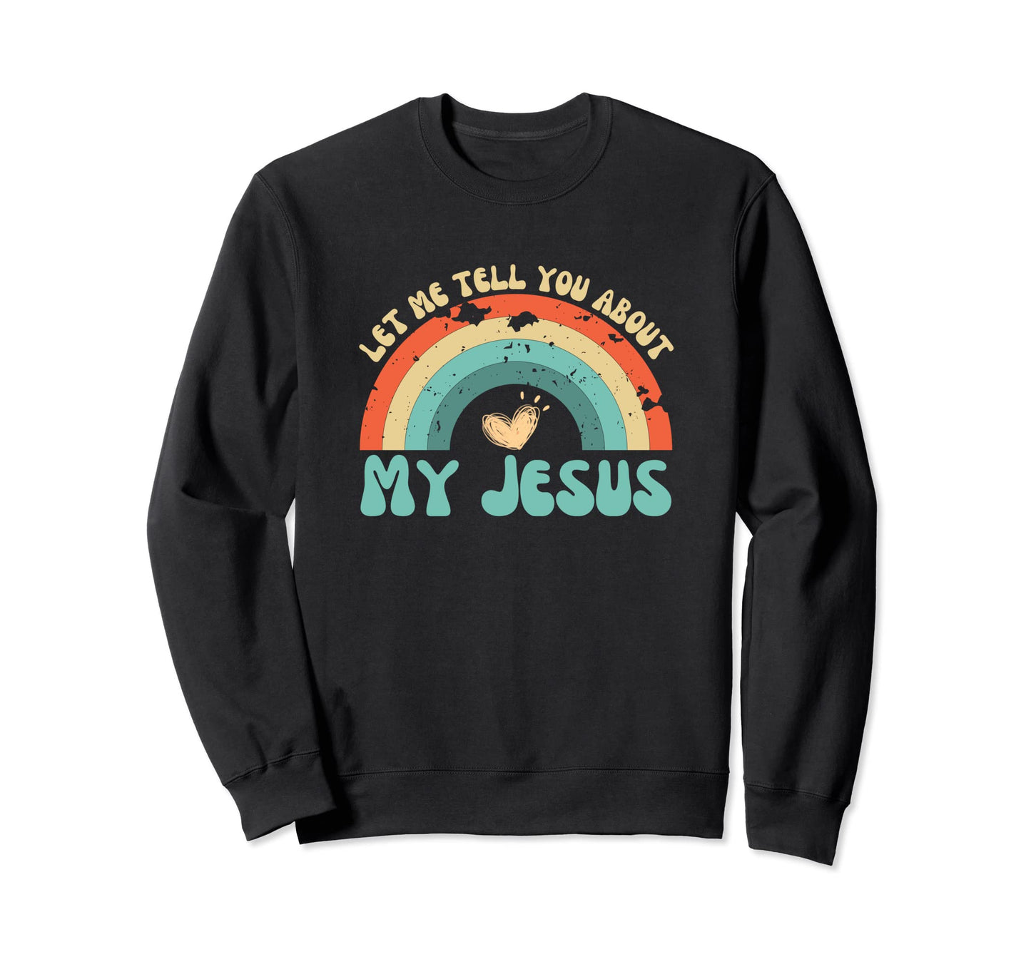 Let Me Tell You About My Jesus Sweatshirt - Trendy Graphic Men Women - T-Shirt, Sweatshirt, Hoodie