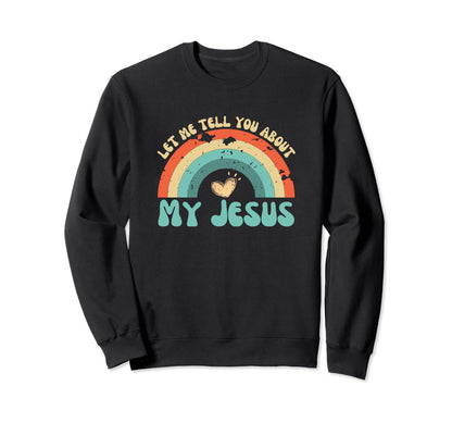 Let Me Tell You About My Jesus Sweatshirt - Trendy Graphic Men Women - T-Shirt, Sweatshirt, Hoodie