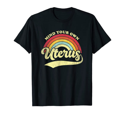 Mind Your Own Uterus Rainbow Feminist T-Shirt - Novelty Apparel Men Women - T-Shirt, Sweatshirt, Hoodie