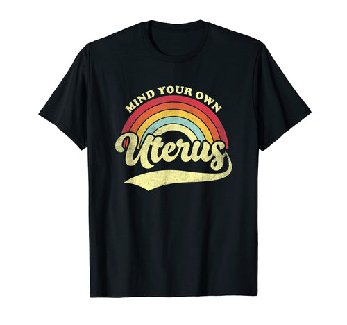 Mind Your Own Uterus Rainbow Feminist T-Shirt - Novelty Apparel Men Women - T-Shirt, Sweatshirt, Hoodie