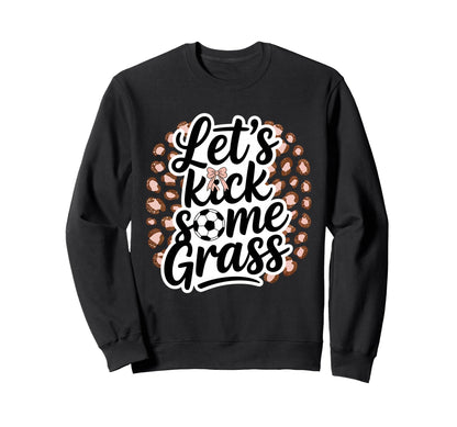 Let S Kick Some Grass Soccer Mom Sweatshirt - Streetwear Style Men Women - T-Shirt, Sweatshirt, Hoodie