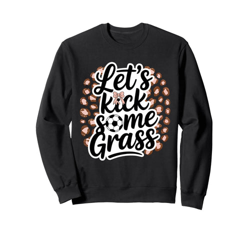 Let S Kick Some Grass Soccer Mom Sweatshirt - Streetwear Style Men Women - T-Shirt, Sweatshirt, Hoodie