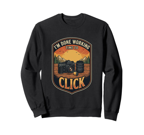 Im Done Working Time To Click Sweatshirt - Streetwear Style Men Women - T-Shirt, Sweatshirt, Hoodie