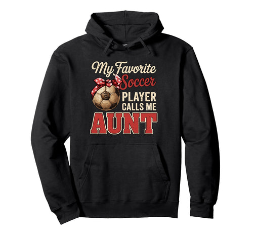 My Favorite Soccer Player Calls Me Aunt Hoodie - Fun Novelty Design Unisex - T-Shirt, Sweatshirt, Hoodie