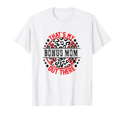 Thats My Bonus Mom Out There Baseball T-Shirt - Fun Novelty Design Unisex - T-Shirt, Sweatshirt, Hoodie