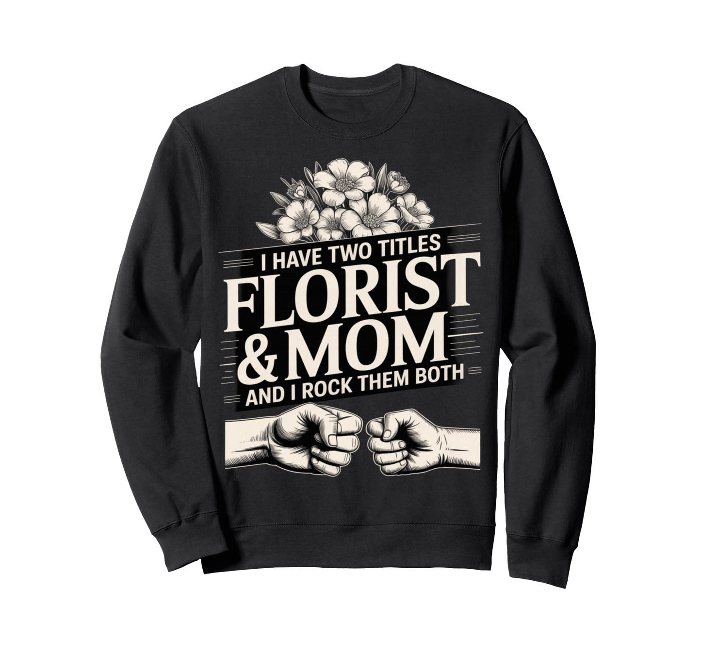 I Have Two Titles Florist And Mom Sweatshirt - Trendy Graphic for Adults - T-Shirt, Sweatshirt, Hoodie