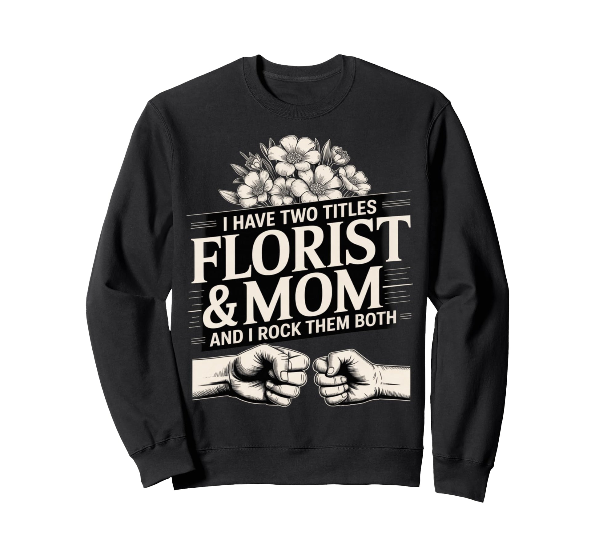 I Have Two Titles Florist And Mom Sweatshirt - Trendy Graphic for Adults - T-Shirt, Sweatshirt, Hoodie