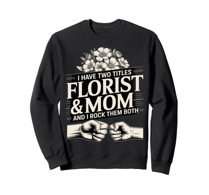 I Have Two Titles Florist And Mom Sweatshirt - Trendy Graphic for Adults - T-Shirt, Sweatshirt, Hoodie