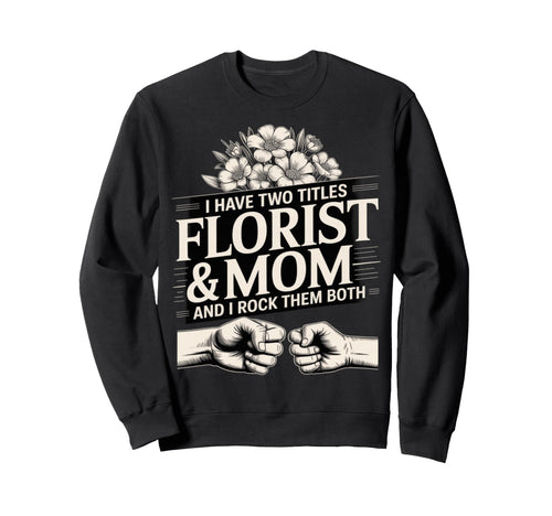 I Have Two Titles Florist And Mom Sweatshirt - Trendy Graphic for Adults - T-Shirt, Sweatshirt, Hoodie
