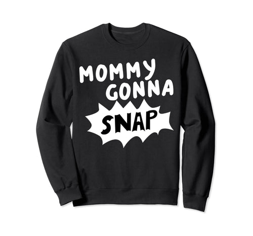 Mommys Gonna Snap Photography Camera Sweatshirt - Trendy Graphic Men Women - T-Shirt, Sweatshirt, Hoodie