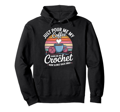 Just Pour Me My Coffee Hand Me My Crochet Hoodie - Unique Graphic Unisex - T-Shirt, Sweatshirt, Hoodie
