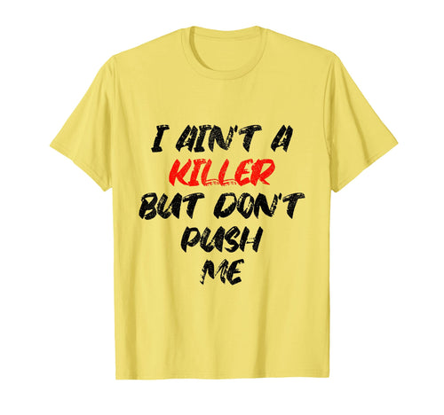 I Aint Killer But Dont Push Me Rap T-Shirt - Novelty Apparel Men Women - T-Shirt, Sweatshirt, Hoodie