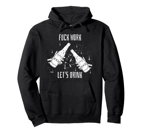 Funny Dont Work Lets Drink Aesthetic Hoodie - Unique Graphic Men Women - T-Shirt, Sweatshirt, Hoodie