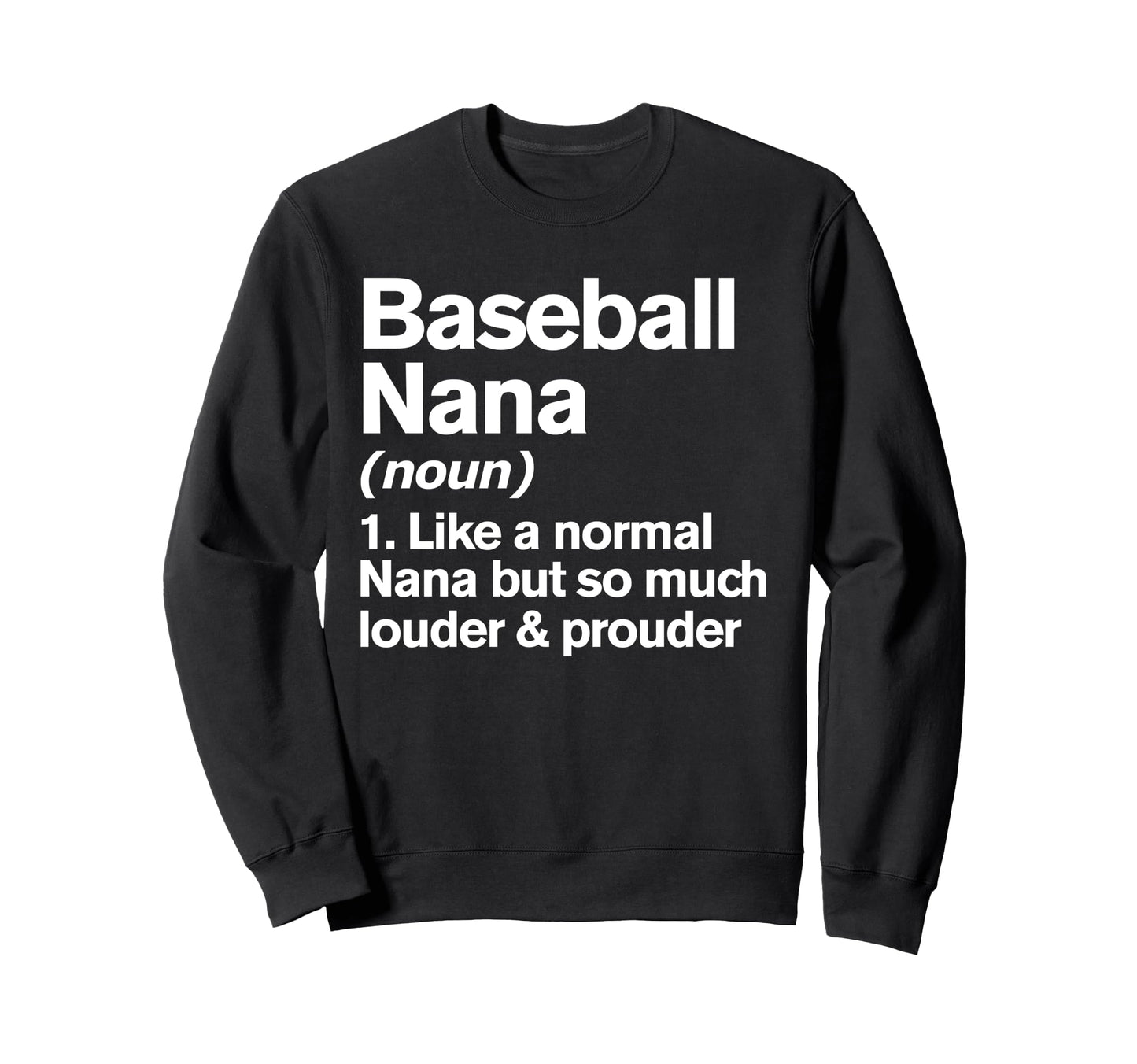 Baseball Nana Louder And Prouder Sweatshirt - Fun Novelty Design Men Women - T-Shirt, Sweatshirt, Hoodie