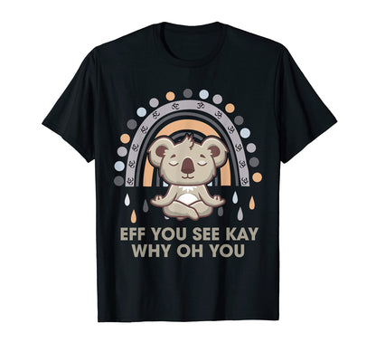 Eff You See Kay Why Oh You Koala T-Shirt - Novelty Apparel for Adults - T-Shirt, Sweatshirt, Hoodie