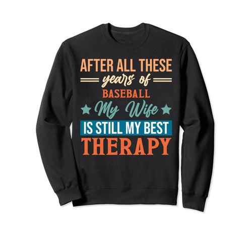 Years Baseball My Wife Is Still My Best Sweatshirt - Trendy Graphic Unisex - T-Shirt, Sweatshirt, Hoodie