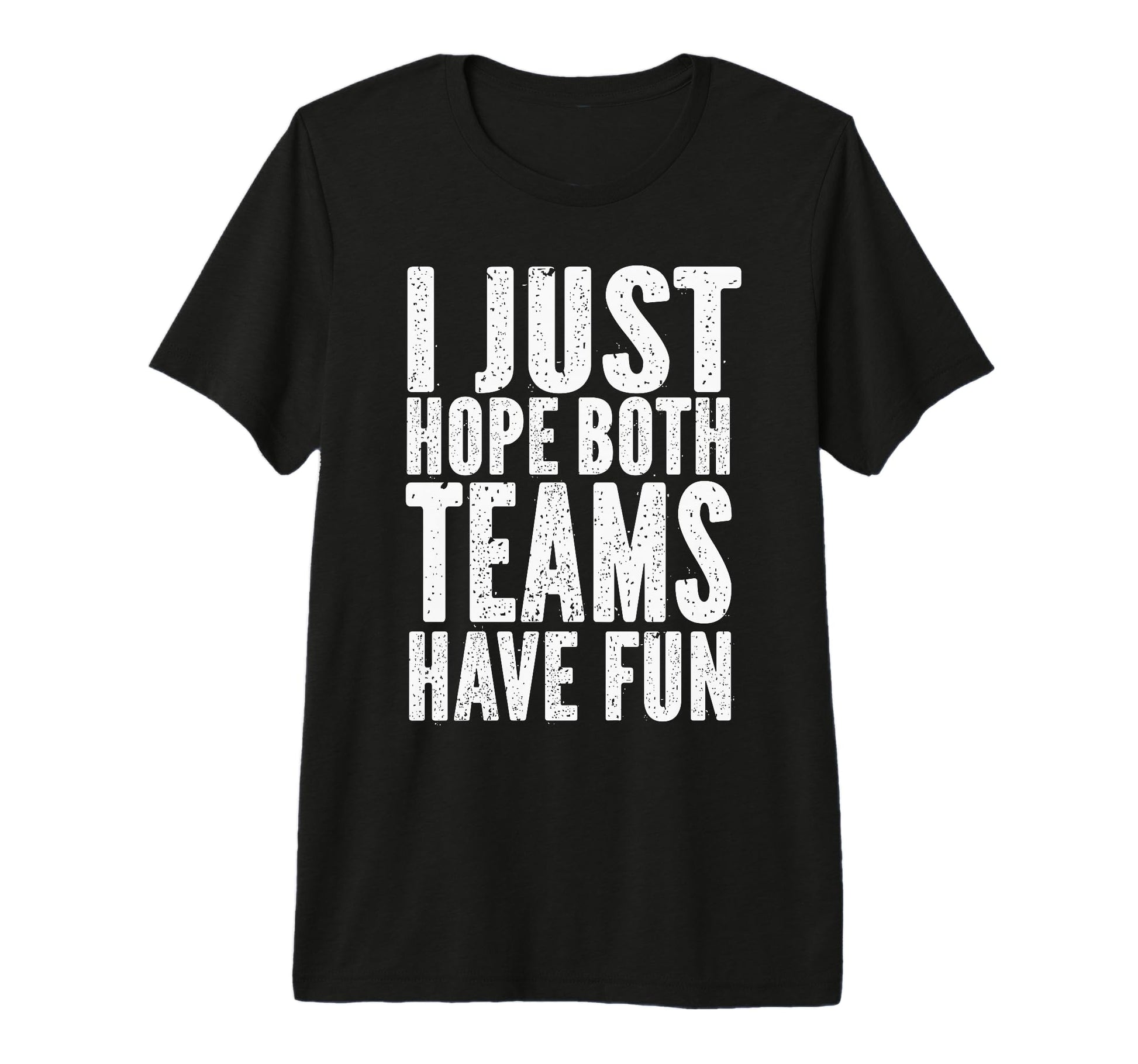 I Just Hope Both Teams Have Fun Funny T-Shirt - Minimalist Print Unisex - T-Shirt, Sweatshirt, Hoodie