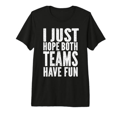 I Just Hope Both Teams Have Fun Funny T-Shirt - Minimalist Print Unisex - T-Shirt, Sweatshirt, Hoodie