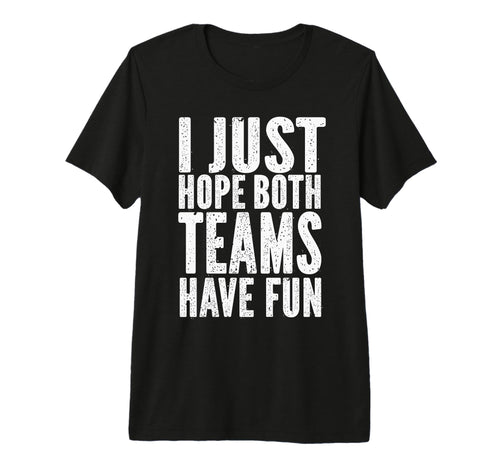 I Just Hope Both Teams Have Fun Funny T-Shirt - Minimalist Print Unisex - T-Shirt, Sweatshirt, Hoodie