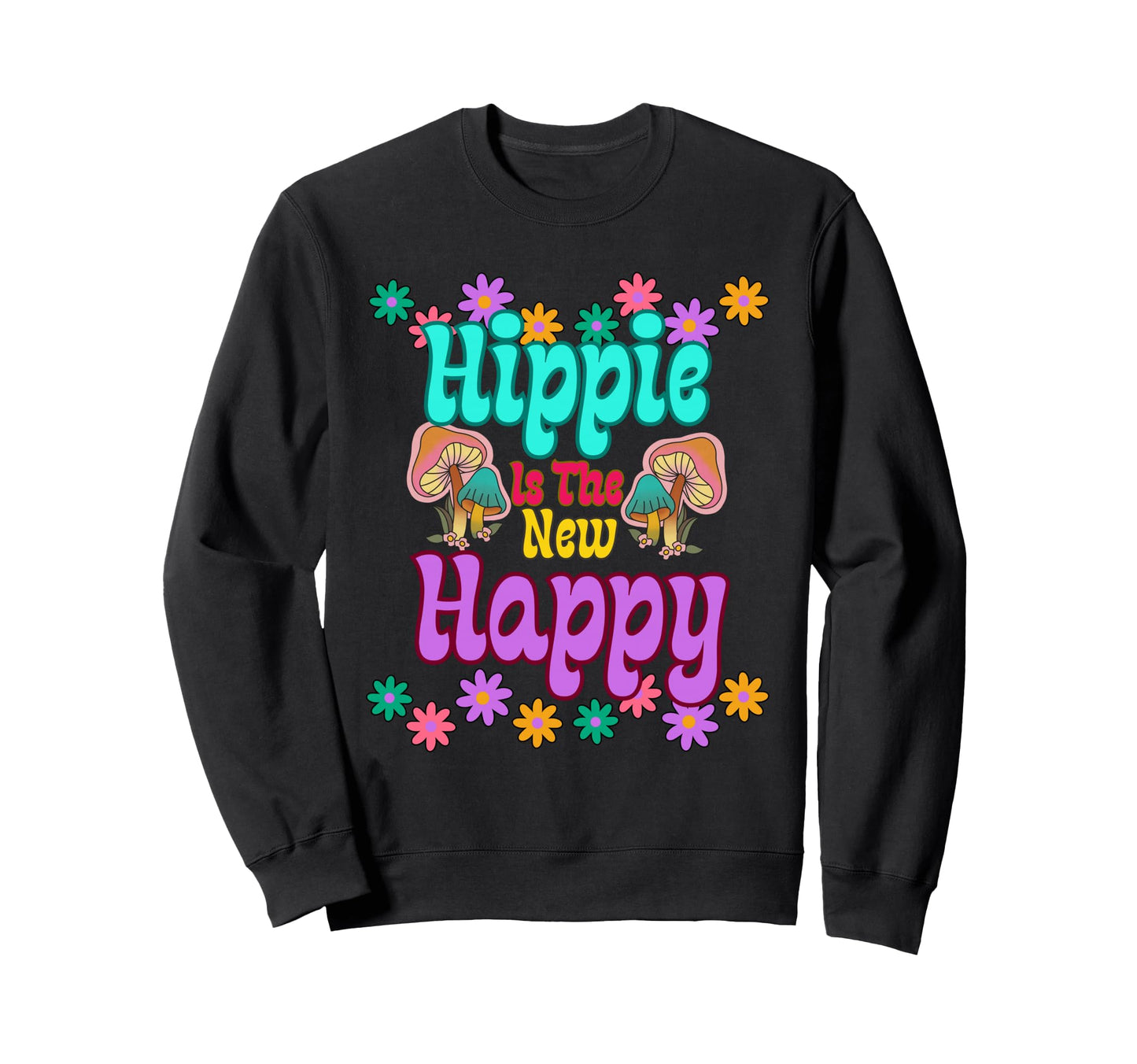 Hippie Is New Happy Mushroom Flower Sweatshirt - Novelty Apparel Men Women - T-Shirt, Sweatshirt, Hoodie
