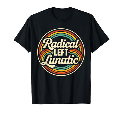Radical Left Lunatic Rainbow Political T-Shirt - Unique Graphic Men Women - T-Shirt, Sweatshirt, Hoodie