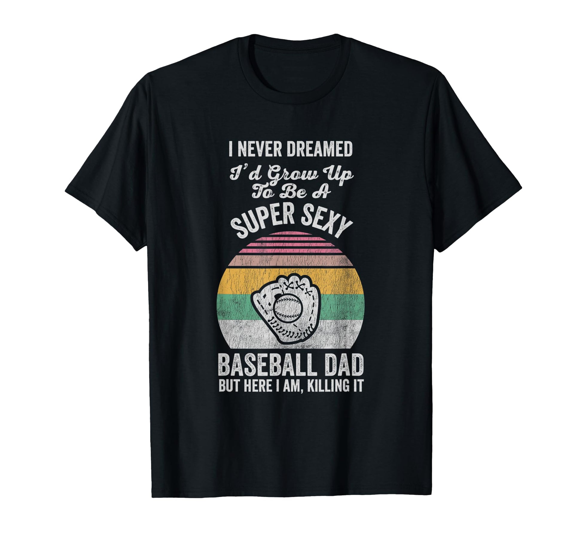 Super Sexy Baseball Dad Funny T-Shirt - Casual Everyday Wear Men Women - T-Shirt, Sweatshirt, Hoodie