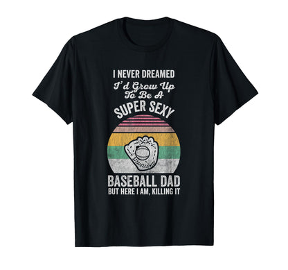 Super Sexy Baseball Dad Funny T-Shirt - Casual Everyday Wear Men Women - T-Shirt, Sweatshirt, Hoodie