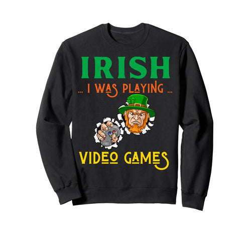 Irish I Was Playing Video Games Sweatshirt - Fun Novelty Design Men Women - T-Shirt, Sweatshirt, Hoodie