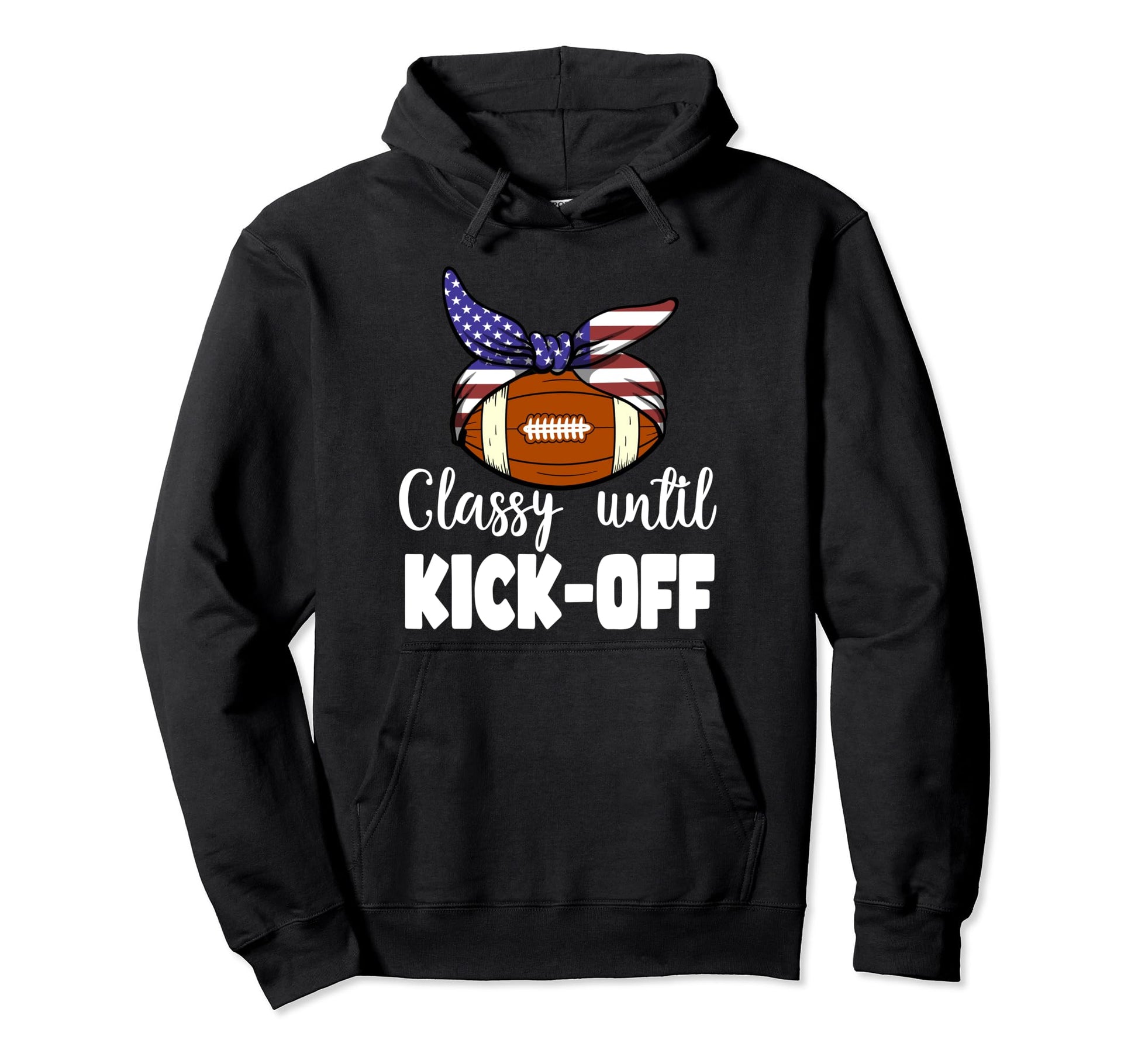 Classy Until Kickoff Game Day American Hoodie - Graphic Print Unisex - T-Shirt, Sweatshirt, Hoodie